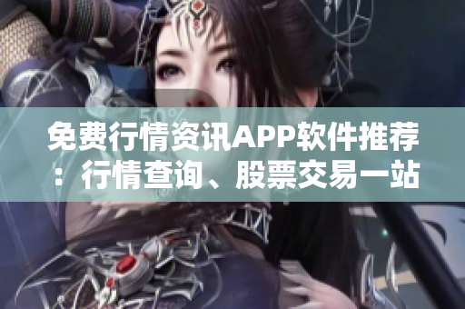 免費行情資訊APP軟件推薦：行情查詢、股票交易一站式解決