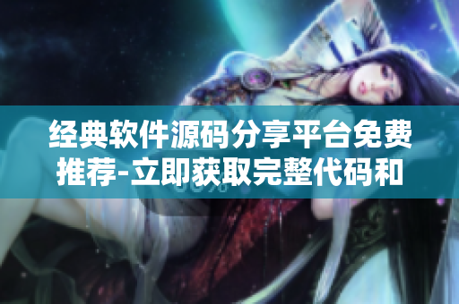 經(jīng)典軟件源碼分享平臺免費推薦-立即獲取完整代碼和教程