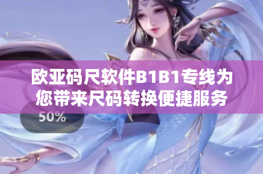 歐亞碼尺軟件B1B1專線為您帶來尺碼轉(zhuǎn)換便捷服務(wù)