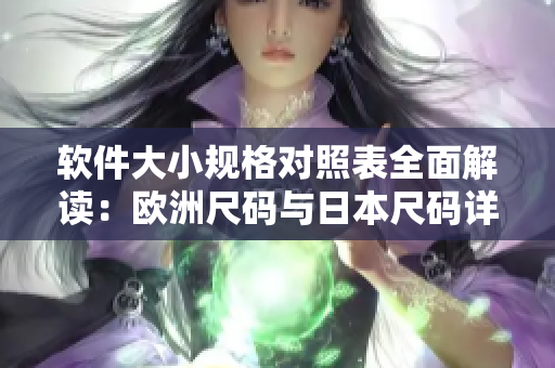 軟件大小規(guī)格對照表全面解讀：歐洲尺碼與日本尺碼詳細(xì)對比