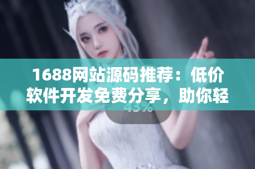1688網(wǎng)站源碼推薦：低價(jià)軟件開發(fā)免費(fèi)分享，助你輕松打造優(yōu)質(zhì)產(chǎn)品