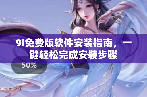 9I免費(fèi)版軟件安裝指南，一鍵輕松完成安裝步驟