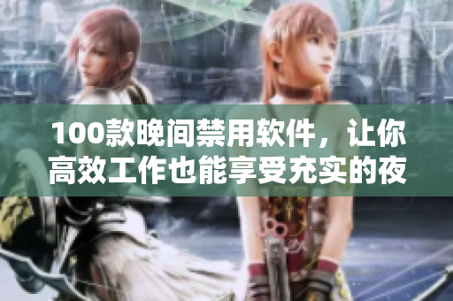 100款晚間禁用軟件，讓你高效工作也能享受充實(shí)的夜晚