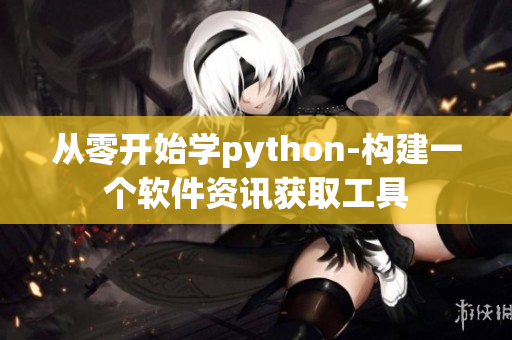 從零開始學(xué)python-構(gòu)建一個(gè)軟件資訊獲取工具