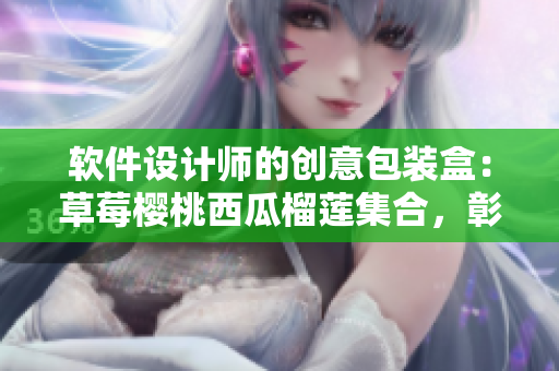 軟件設計師的創(chuàng)意包裝盒：草莓櫻桃西瓜榴蓮集合，彰顯獨特風格