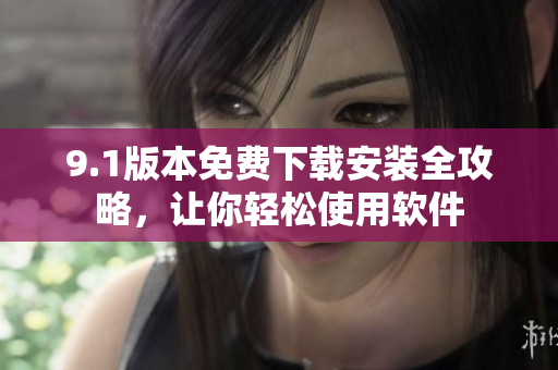 9.1版本免費下載安裝全攻略，讓你輕松使用軟件