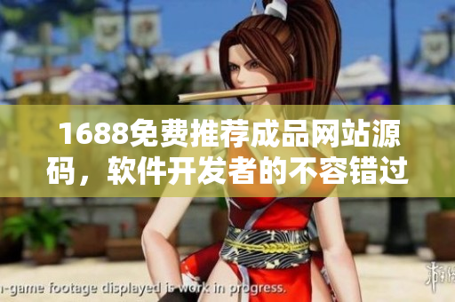 1688免費推薦成品網(wǎng)站源碼，軟件開發(fā)者的不容錯過之選