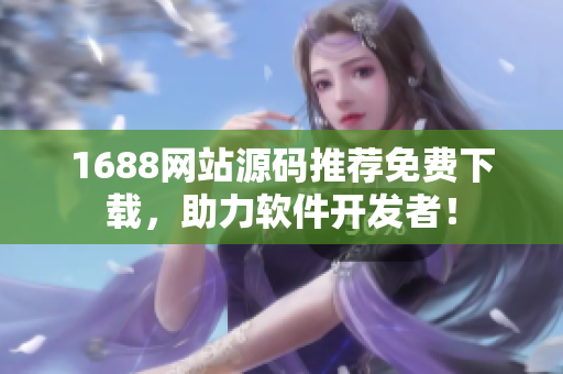 1688網(wǎng)站源碼推薦免費(fèi)下載，助力軟件開發(fā)者！