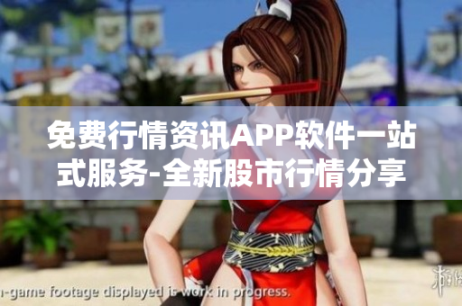 免費(fèi)行情資訊APP軟件一站式服務(wù)-全新股市行情分享平臺(tái)