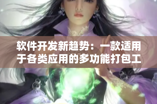 軟件開發(fā)新趨勢：一款適用于各類應(yīng)用的多功能打包工具