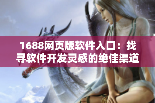 1688網(wǎng)頁版軟件入口：找尋軟件開發(fā)靈感的絕佳渠道