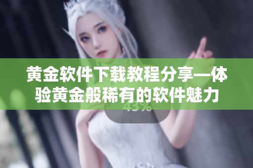 黃金軟件下載教程分享—體驗(yàn)黃金般稀有的軟件魅力