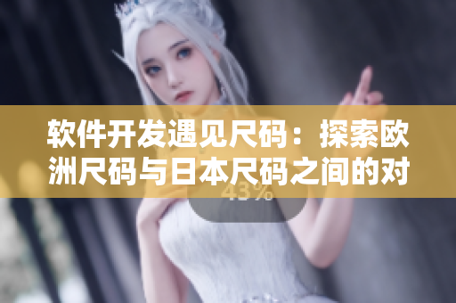 軟件開發(fā)遇見尺碼：探索歐洲尺碼與日本尺碼之間的對應關系