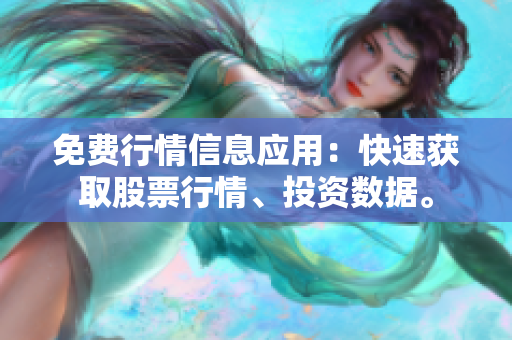 免費行情信息應(yīng)用：快速獲取股票行情、投資數(shù)據(jù)。