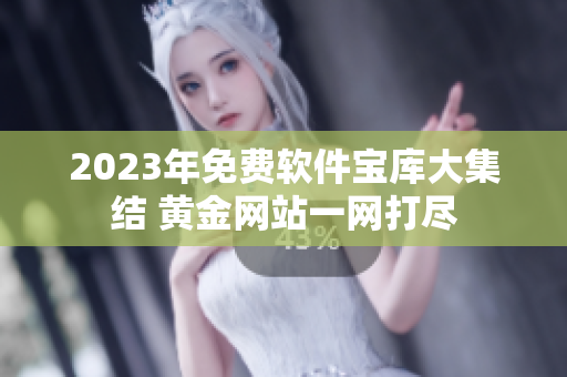 2023年免費(fèi)軟件寶庫(kù)大集結(jié) 黃金網(wǎng)站一網(wǎng)打盡