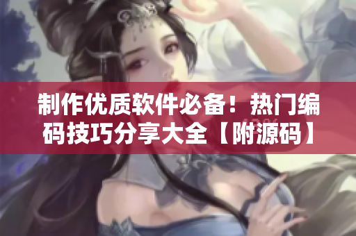 制作優(yōu)質(zhì)軟件必備！熱門編碼技巧分享大全【附源碼】