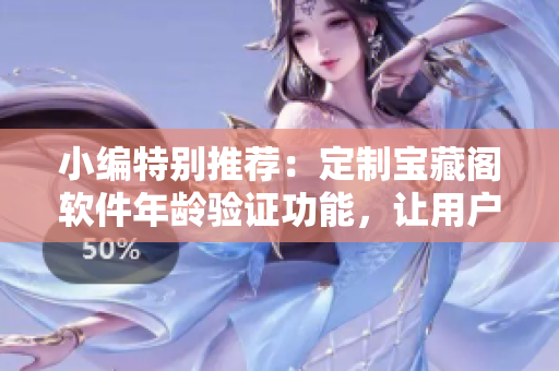 小編特別推薦：定制寶藏閣軟件年齡驗(yàn)證功能，讓用戶安心使用