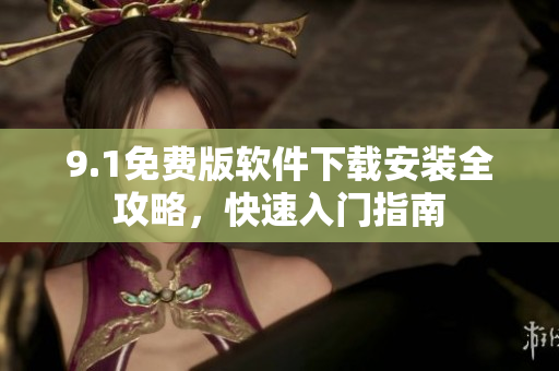 9.1免費版軟件下載安裝全攻略，快速入門指南