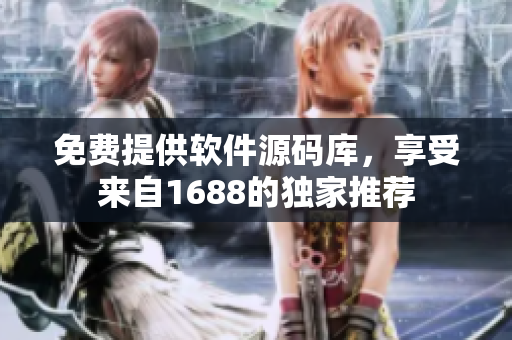 免費提供軟件源碼庫，享受來自1688的獨家推薦