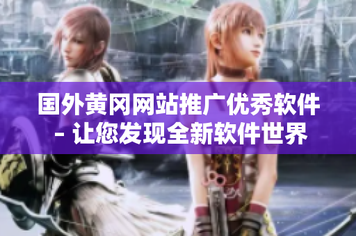 國外黃岡網(wǎng)站推廣優(yōu)秀軟件 – 讓您發(fā)現(xiàn)全新軟件世界