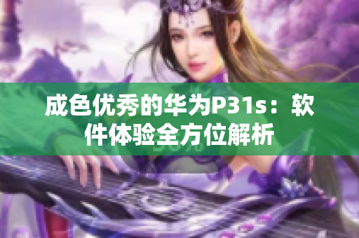 成色優(yōu)秀的華為P31s：軟件體驗(yàn)全方位解析