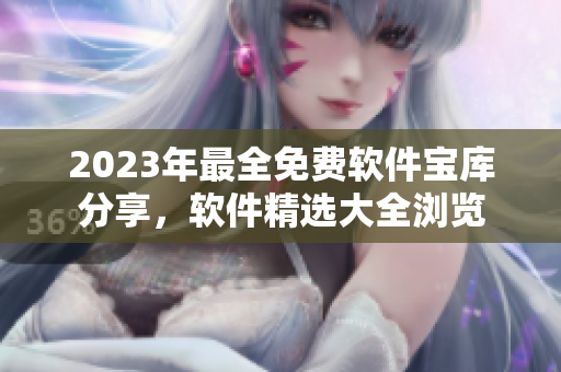 2023年最全免費軟件寶庫分享，軟件精選大全瀏覽