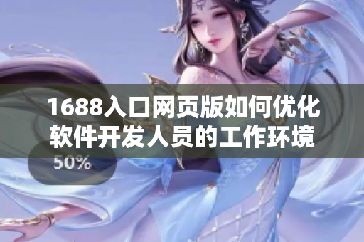 1688入口網(wǎng)頁版如何優(yōu)化軟件開發(fā)人員的工作環(huán)境