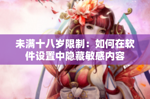 未滿十八歲限制：如何在軟件設置中隱藏敏感內(nèi)容