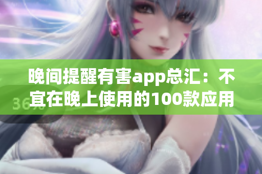晚間提醒有害app總匯：不宜在晚上使用的100款應用推薦