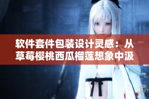 軟件套件包裝設(shè)計(jì)靈感：從草莓櫻桃西瓜榴蓮想象中汲取創(chuàng)意