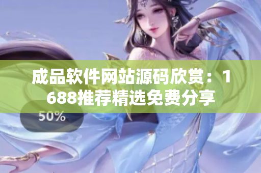 成品軟件網(wǎng)站源碼欣賞：1688推薦精選免費分享