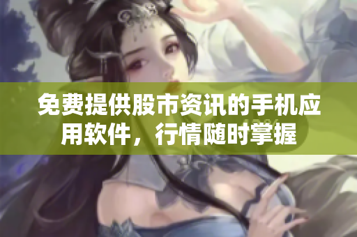 免費(fèi)提供股市資訊的手機(jī)應(yīng)用軟件，行情隨時(shí)掌握