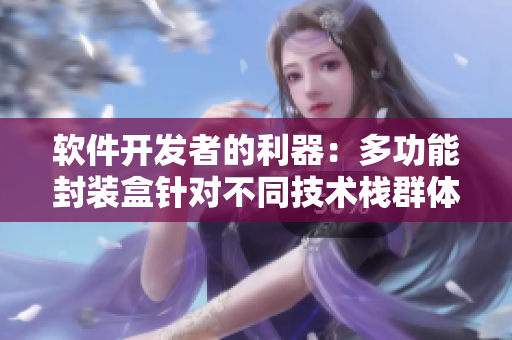 軟件開發(fā)者的利器：多功能封裝盒針對不同技術(shù)棧群體