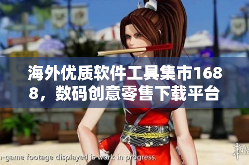 海外優(yōu)質(zhì)軟件工具集市1688，數(shù)碼創(chuàng)意零售下載平臺(tái)