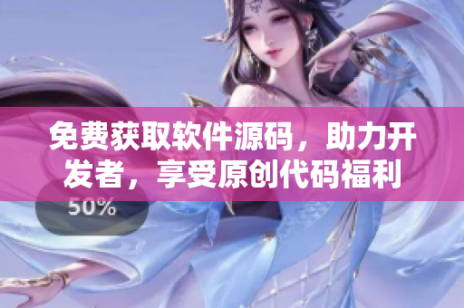 免費獲取軟件源碼，助力開發(fā)者，享受原創(chuàng)代碼福利