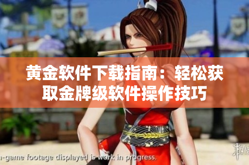 黃金軟件下載指南：輕松獲取金牌級軟件操作技巧