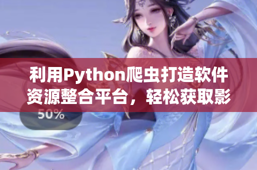 利用Python爬蟲打造軟件資源整合平臺，輕松獲取影視信息