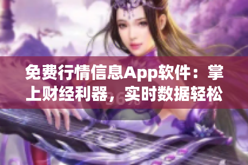 免費(fèi)行情信息App軟件：掌上財(cái)經(jīng)利器，實(shí)時(shí)數(shù)據(jù)輕松查看