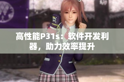 高性能P31s：軟件開發(fā)利器，助力效率提升