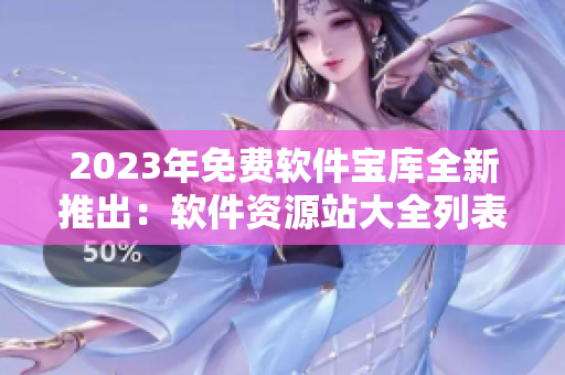 2023年免費(fèi)軟件寶庫(kù)全新推出：軟件資源站大全列表