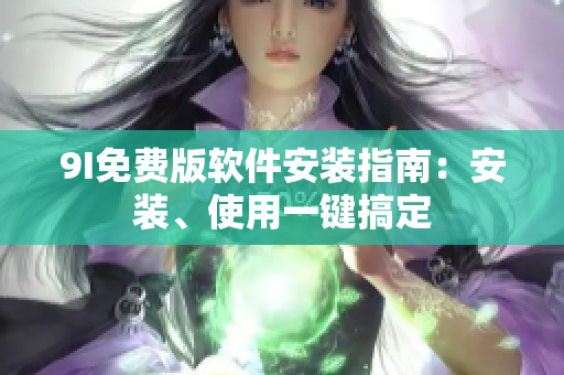 9I免費版軟件安裝指南：安裝、使用一鍵搞定
