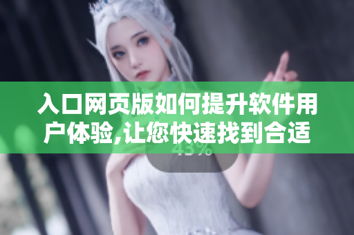 入口網(wǎng)頁版如何提升軟件用戶體驗(yàn),讓您快速找到合適軟件