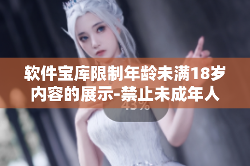 軟件寶庫限制年齡未滿18歲內(nèi)容的展示-禁止未成年人訪問