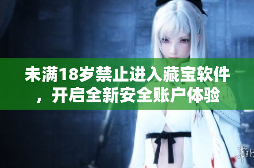 未滿18歲禁止進入藏寶軟件，開啟全新安全賬戶體驗