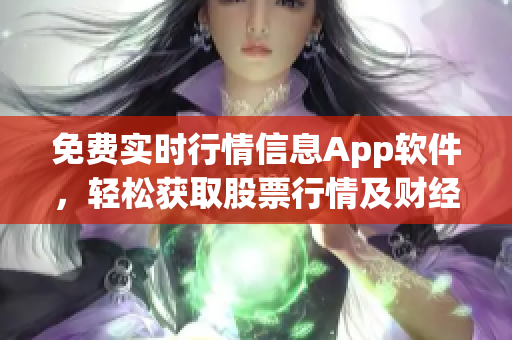 免費(fèi)實(shí)時(shí)行情信息App軟件，輕松獲取股票行情及財(cái)經(jīng)資訊