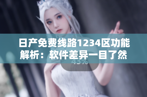 日產(chǎn)免費線路1234區(qū)功能解析：軟件差異一目了然