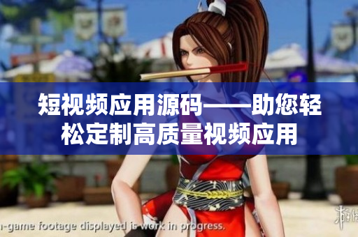 短視頻應(yīng)用源碼——助您輕松定制高質(zhì)量視頻應(yīng)用