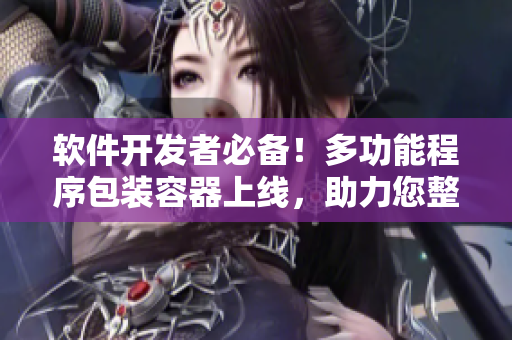 軟件開發(fā)者必備！多功能程序包裝容器上線，助力您整理存儲代碼與文檔