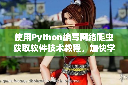 使用Python編寫網(wǎng)絡(luò)爬蟲獲取軟件技術(shù)教程，加快學(xué)習(xí)效率