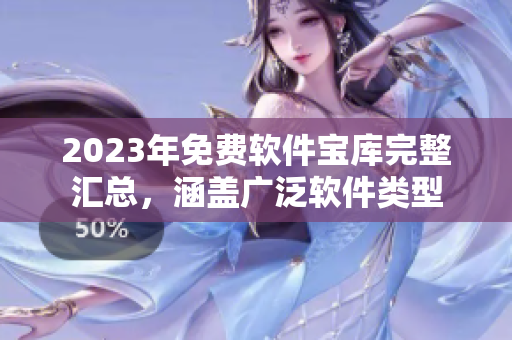 2023年免費軟件寶庫完整匯總，涵蓋廣泛軟件類型
